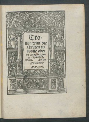 Tro=||stunge an die || Christen zu || Halle vber || Er Georgen yhres || predigers tod.|| Marti. Luther.||