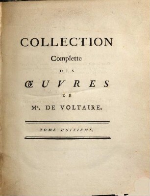 Collection Complette Des Oeuvres De Mr. De Voltaire, 8. Essai Sur Les Moeurs Et L'Esprit Des Nations, Et Sur Les Principaux Faits De L'Histoire, Depuis Charlesmagne Jusqu'À Louis XIII ; T. 1
