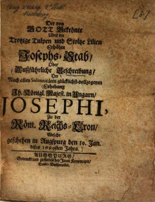 Außführliche Beschreibung der etc. Erhebung Ih. Königl. Majest. in Ungarn Josephi, zu der Röm. Reichs-Cron, welche geschehen in Augspurg den 19. Jan. dises 1690sten Jahrs