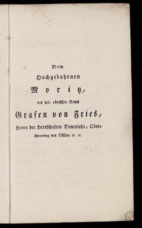 Dem Hochgebohrnen Moritz, des heil. römischen Reichs Grafen von Fries, [...]