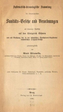 Systematisch-chronologische Sammlung der österreichischen Sanitäts-Gesetze und Verordnungen mit besonderer Rücksicht auf das Königreich Böhmen und mit Benützung der in der böhmischen Statthalterei-Registratur vorfindlichen Original-Erlässe : zum Gebrauche für Aerzte, Thierärzte, Apotheker, politische Beamte, Gemeindevorsteher u.s.w.