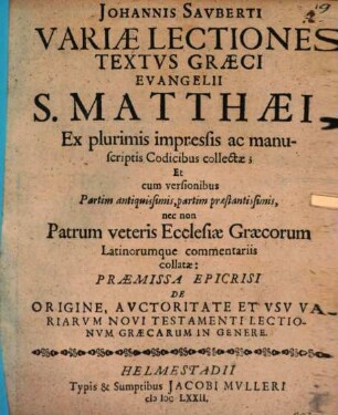 Johannis Savberti Variae Lectiones Textvs Graeci Evangelii S. Matthaei : ex plurimis impressis ac manuscriptis codicibus collectae, et cum versionibus partim antiquissimis, partim praestantissimis, nec non patrum veteris ecclesiae Graecorum Latinorumque commentariis collatae