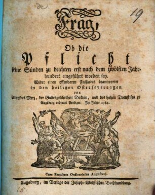 Frag, Ob die Pflicht seine Sünden zu beichten erst nach dem zwölften Jahrhundert eingeführt worden sey : Wider einen offenbaren Falsarius beantwortet in den heiligen Osterfeyertagen, im Jahre 1784