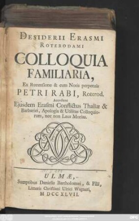 Desiderii Erasmi Roterodami Colloquia Familiaria : Ex Recensione & cum Notis perpetuis Petri Rabi, Roterod. Accedunt Ejusdem Erasmi Conflictus Thaliæ & Barbariei, Apologia & Utilitas Colloquiorum, nec non Laus Morias