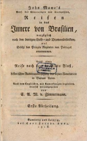 John Mawe's ... Reisen in das Innere von Brasilien : vorzüglich nach den dortigen Gold- und Diamantdistrikten, auf Befehl des Prinzen Regenten von Portugal unternommen ; nebst einer Reise nach dem la Plata-Fluß, und einer historischen Auseinandersetzung der letzten Revolution in Buenos Aires, 1