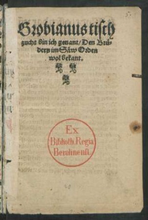 Grobianus tisch||zucht bin ich genant/ Den Brü=||dern im Säw Orden || wol bekant.||