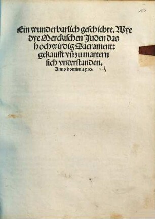 Ein wunderbarlich geschichte. Wye dye Merckischen Juden das hochwirdig Sacrament: gekaufft vn[d] zu martern sich vnderstanden
