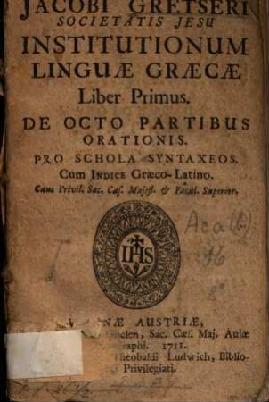Institutiones linguae Graecae, Liber Primus. De octo partibus orationis : Pro schola syntaxeos. Cum indice graeco-latino