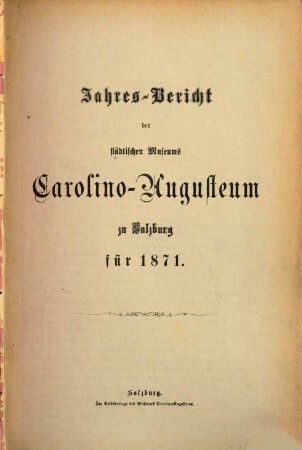 Jahres-Bericht des Städtischen Museums Carolino Augusteum zu Salzburg : für d. Jahr .... 1871, 1871