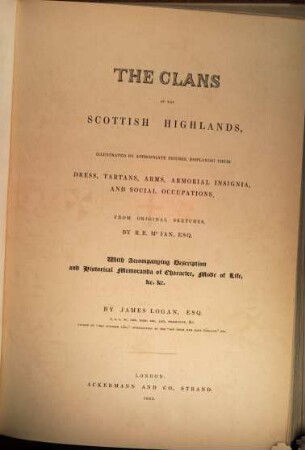 The clans of the Scottish Highlands : illustrated by appopriate figures, displaying their dress, tartans, arms, amorial insignia and social occupations .... [1]