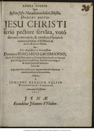 Annua Gaudia Quae Ipso in festo Natalitio exhibiti Meßiae, Domini Nostri Jesu Christi serio pectore servata, voto devoto concepta, & tandem Heroico carmine prolata ... Et ... Domino Burcardo Grosmanno ... colendo