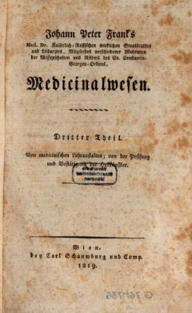 D. Johann Peter Frank's, K.K. Hofraths, Directors des allgemeinen Krankenhauses, ordentlichen Lehrers der Klinik in Wien u.s.w. System einer vollständigen medicinischen Polizei, 6,3. P. 3, Von der Vieharzneykunde, von der Prüfung und Bestätigung der Heilkünstler. - 1819. - 309 S.