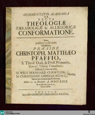 Commentatio Academica De Recta Theologiae Parabolicae & Allegoricae Conformatione : diebus 13. 14. Decembr. A. M D CC XXIX. in auditorio Juridico, horis suetis