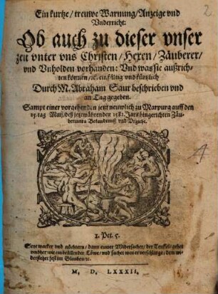 Ein kurtze, treuwe Warnung, Anzeige und Underricht, ob auch zu dieser unser Zeit unter uns Christen, Hexen, Zäuberer und Unholden vorhanden, und was sie außrichten können, etc.