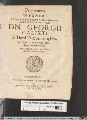 Programma In Funere Perquam Reverendi, Clarissimi Et Excellentissimi Viri Dn. Georgii Calixti S. Theol. D. & primarii Professoris in Academia Iulia Regiae Lutterae Abbatis. Anno MDCLVI, XIX Mart. placide in Domino defuncti