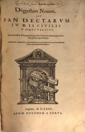 Corpus iuris civilis, Tomvs Tertivs. Digestum Nouum, Sev Pandectarvm Ivris Civilis Tomvs Tertivs : Ex Pandectis Florentinis, quæ olim Pisanæ dicebantur, quoad eius fieri potuit, repræsentatus : Commentariis Accursij, & multorum insuper aliorum tam veterum quàm neotericorum Iureconsultorum scholiis atque obseruationibus illustratus