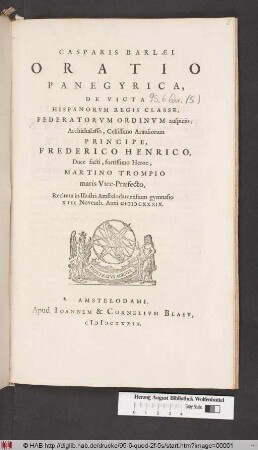 Casparis Barlæi Oratio Panegyrica, De Victa Hispanorum Regis Classe : Federatorvm Ordinvm auspiciis, Archithalasso, Celsissimo Arausiorum Principe, Frederico Henrico, Duce facti, fortissimo Heroe, Martino Trompio maris Vice-Præfecto, Recitata in Illustri Amstelodamensium gymnasio XIII Novemb. Anni MDCXXXIX .