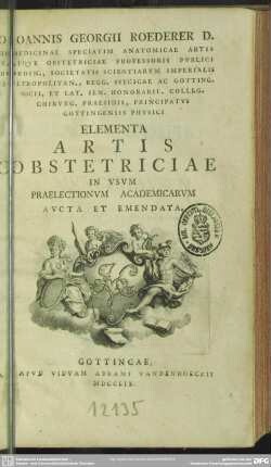 Joannis Georgii Roederer D. Medicinae Speciatim Anatomicae Artis Atque Obstetriciae Professoris Publici ... Elementa Artis Obstetriciae In Ususm Praelectionum Academicarum Aucta Et Emendata