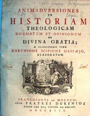 Animadversiones In Historiam Theologicam Dogmatum Et Opinionum De Divina Gratia; A Clarissimo Viro Marchione Scipione Maffaejo, Elaboratam