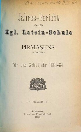 Jahres-Bericht über die Königl. Latein-Schule Pirmasens in der Pfalz : für das Schuljahr ... 1883/84