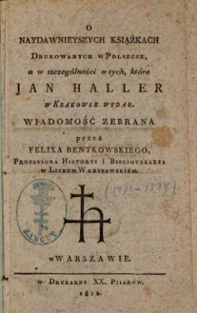 O naydawnieyszych książkach drukowanych w Polsce : a w szczególności o tych, które Jan Haller w Krakowie wydał