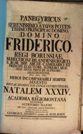 Panegyricus quo serenissimo atque potentissimo principi ac domino, domino Friderico, regi Borussiae, marchioni Brandenburgico ... natalem XXXIV. ... demississime gratulatus est Georgius Adamus comes de Schlieben