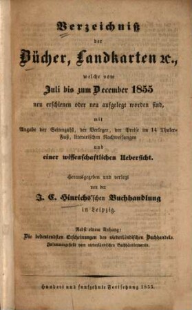 Verzeichniß der Bücher, Landkarten &c., welche vom ... bis ... neu erschienen oder neu aufgelegt worden sind : mit Angabe der Seitenzahl, der Verleger, der Preise, literarischen Nachweisungen und einer wissenschaftlichen Übersicht. 1855, 2. Juli - Dez.