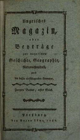 Ungrisches Magazin oder Beyträge zur ungrischen Geschichte, Geographie, Naturwissenschaft und der dahin einschlagenden Litteratur. 2. 1782
