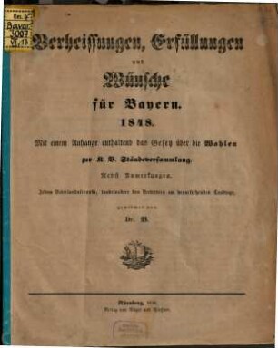 Verheissungen, Erfüllungen und Wünsche für Bayern 1848 : mit einem Anhange enthaltend das Gesetz über die Wahlen zur K. B. Ständeversammlung