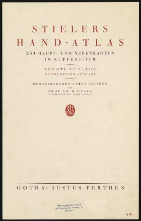 Stielers Hand-Atlas : 254 Haupt- und Nebenkarten in Kupferstich / hrsg. unter Ltg. von H. Haack. - 10. Aufl., Hundertjahr-Ausgabe. - Gotha : Perthes. - 254 Kt. : mehrfarb. ; je Kt. 42 x 34 cm. - Mit Bergschraffen, Höhen- und Tiefenangaben