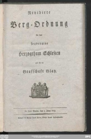 Revidirte Berg-Ordnung für das souveraine Herzogthum Schlesien und für die Grafschaft Glatz : De Dato Berlin, den 5. Juny 1769.