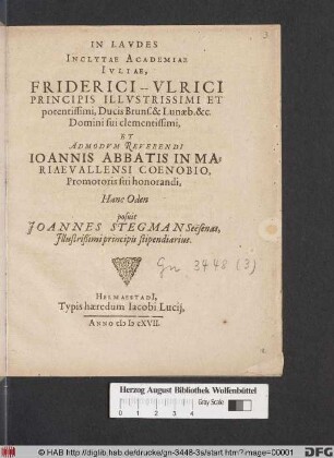 In Laudes Inclytae Academiae Iuliae, Friderici-Ulrici ... Ducis Bruns. & Lunaeb. &c. ... Et Admodum Reverendi Joannis Abbatis In Mariaevallensi Coenobio ...