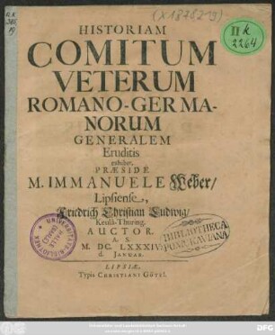 Historiam Comitum Veterum Romano-Germanorum Generalem Eruditis exhibet, Praeside M. Immanuele Weber/ Lipsiense, Friedrich Christian Ludwig/ Keula-Thuring. Auctor. A.S. M.DC.LXXXIV. d. Ianuar.