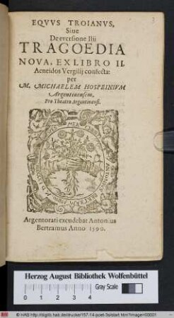 EQVVS TROIANVS,|| Siue || De eversione Ilij || TRAGOEDIA || NOVA, EX LIBRO II.|| Aeneidos Vergilij confecta:|| per || M. MICHAELEM HOSPEINIVM || Argentinensem.|| Pro Theatro Argentinensi.||