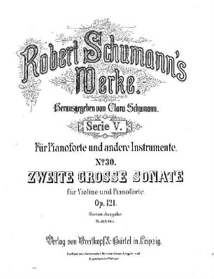 Robert Schumann's Werke. 5,30. = 5,3,11. Bd. 3, Nr. 11, Zweite große Sonate : für Violine u. Pianoforte ; op. 121. - Partitur (= Kl-St.) u. Stimme. - 1880. - 35 S. + St. - Pl.-Nr. R.S.30