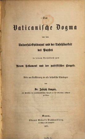 Das vaticanische Dogma von dem Universal-Episcopat und der Unfehlbarkeit des Papstes : in seinem Verhältniß zum neuen Testament und der exegetischen Ueberlieferung ; Bitte um Aufklärung an alle katholischen Theologen, 1. In seinem Verhältniß zum Neuen Testament und der patristischen Exegese