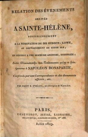 Relation des Evenements arrives a Sainte Hélêne posterieurement a la Nomination de Sir Hudson Lowe au Gouvernement de cette Ile ...