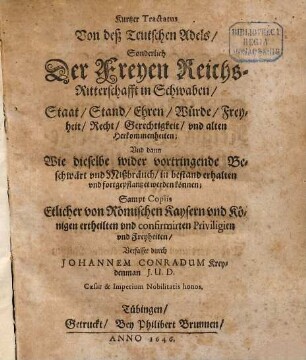 Kurtzer Tractatus Von deß Teutschen Adels, Sonderlich Der Freyen Reichs-Ritterschafft in Schwaben, Staat, Stand, Ehren, Würde, Freyheit, Recht, Gerechtigkeit, vnd alten Herkommenheiten : Vnd dann Wie dieselbe wider vortringende Beschwärt vnd Mißbräuch, in bestand erhalten vnd fortgepflantzet werden können