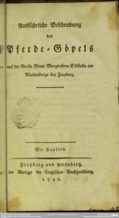 Ausführliche Beschreibung des Pferde-Göpels auf der Grube Neuer Morgenstern Erbstolln am Muldenberge bey Freyberg : Mit Kupfern