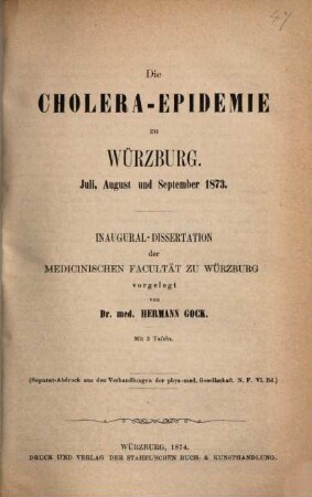 Die Cholera-Epidemie zu Würzburg : Juli, August und September 1873. Inaugural-Dissertation. Mit 3 Tafeln. (Separat-Abdruck a. d. Verhandl. der phys.-med. Gesellschaft. N. F. Bd. VI.)