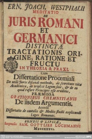 Ern. Joach. Westphalii Meditatio De Iuris Romani Et Germanici Distinctae Tractationis Origine, Ratione Et Fructu in Theoria & Praxi