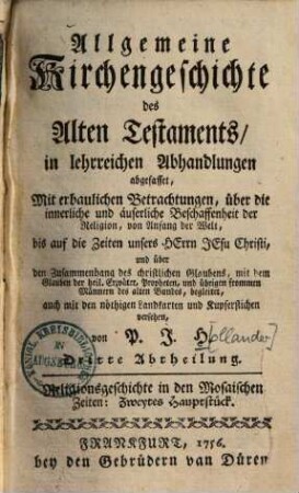 Allgemeine Kirchengeschichte des alten Testaments : in lehrreichen Abhandlungen abgefasset, mit erbaulichen Betrachtungen, 3. = 2. Hauptstück. Religionsgeschichte in d. Mosaischen Zeiten