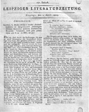 Leipzig, b. Dyck: Friderici Jacobs Animadversiones in Epigrammata Anthologiae Graecae secundum ordinem Analectorum Brunckii. Voluminis tertii pars prima. 1802. 422 S. 8.