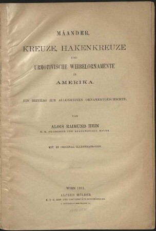 Mäander, Kreuze, Hakenkreuze und urmotivische Wirbelornamente in Amerika : ein Beitrag zur allgemeinen Ornamentgeschichte ; mit 30 Orig.-Ill.