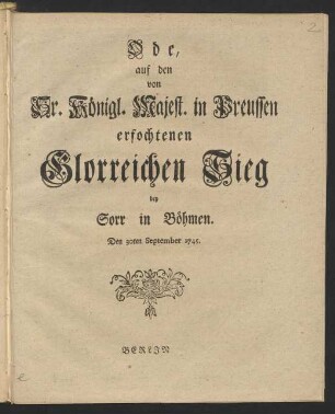 Ode auf den von Sr. Königl. Majest. in Preussen erfochtenen Glorreichen Sieg bey Sorr in Böhmen : Den 30ten September 1745