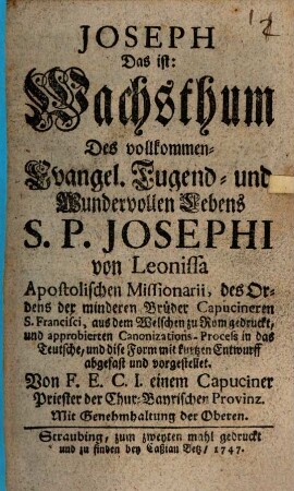 Joseph Das ist: Wachsthum Des vollkommen- Evangel. Tugend- und Wundervollen Lebens S. P. Josephi von Leonissa Apostolischen Missionarii, des Ordens der minderen Brüder Capucineren S. Francisci