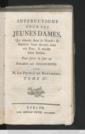 T. 4: Magazin Pour Les Jeunes Dames, Qui entrent dans le Monde: se Marient: leurs devoirs dans cet Etat, & envers leurs Enfans : Pour servir de suite au Magazin Des Adolescentes