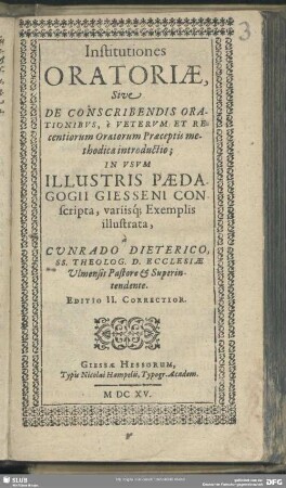 Institutiones oratoriae, sive de conscribendis orationibus : e veterum et recentiorum oratorum praeceptis methodica introductio; in usum ill. paedagogii Giesseni conscripta variisque exemplis