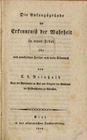 Die Anfangsgründe der Erkenntniß der Wahrheit : in einer Fibel für noch unbefriedigte Forscher nach dieser Erkenntniß