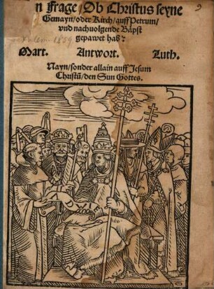 Eyn Frage ob Christus seyne Gemayn oder Kirch auff Petrum und nachvolgende Bäpst gepawet hab?